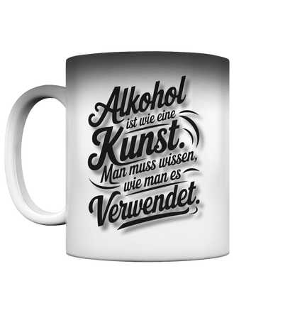 Alkohol ist wie Kunst Tasse - Magic Mug
