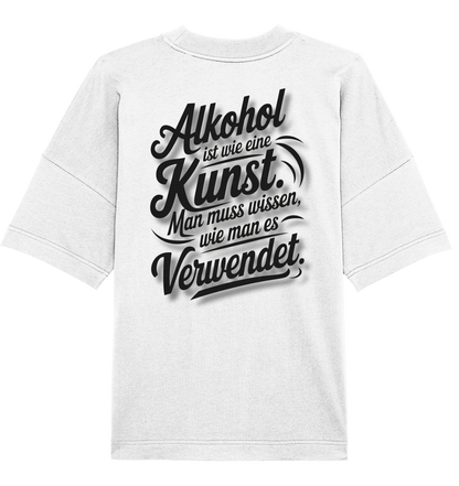 Alkohol ist wie Kunst - Organic Oversize Shirt