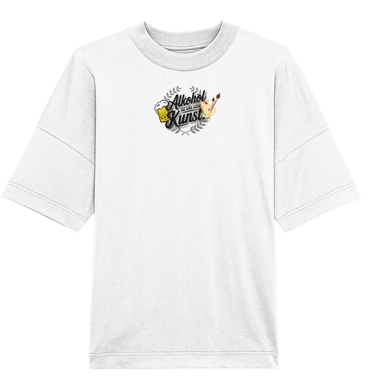 Alkohol ist wie Kunst - Organic Oversize Shirt